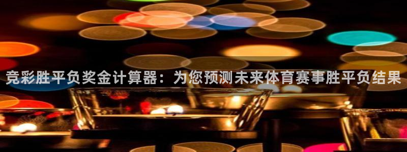 7790必发集团3平台注册：竞彩胜平负奖金计算器：为您预测未来体育赛事胜平负结果